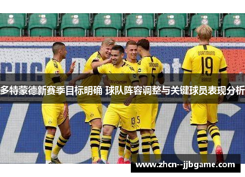 多特蒙德新赛季目标明确 球队阵容调整与关键球员表现分析