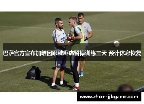 巴萨官方宣布加维因跟腱疼痛暂停训练三天 预计休息恢复