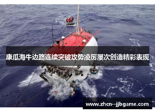 康瓜海牛边路连续突破攻势凌厉屡次创造精彩表现