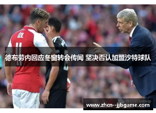 德布劳内回应冬窗转会传闻 坚决否认加盟沙特球队 德布劳内回应冬窗转会传闻 坚决否认加盟沙特球队