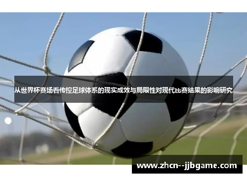 从世界杯赛场看传控足球体系的现实成效与局限性对现代比赛结果的影响研究